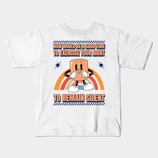 Now Would Be A Good Time To Exercise Your Right To Remain Silent Kids T-Shirt